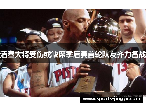 活塞大将受伤或缺席季后赛首轮队友齐力备战